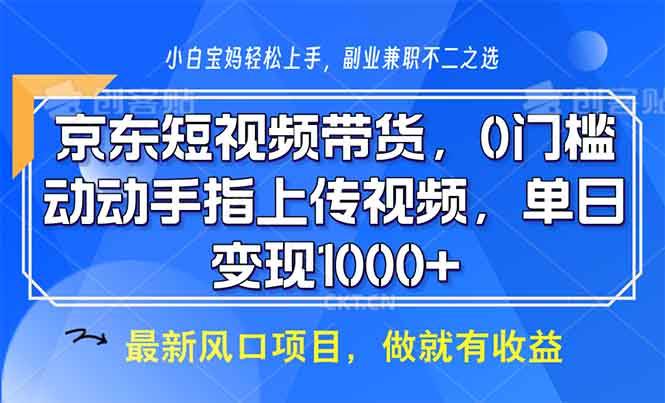 （13854期）京东短视频带货，0门槛，动动手指上传视频，轻松日入1000+-来友网创