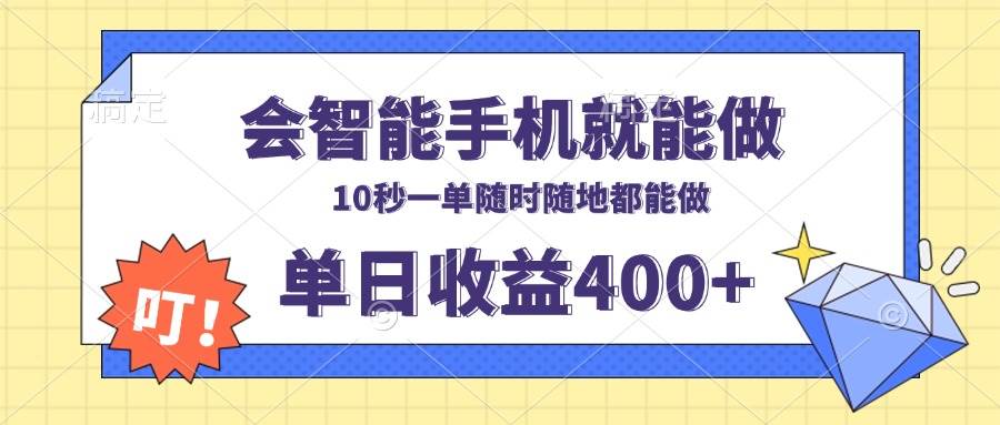 （13861期）会智能手机就能做，十秒钟一单，有手机就行，随时随地可做单日收益400+-来友网创