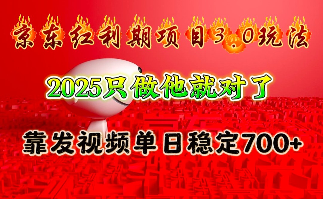 京东红利项目3.0玩法，2025只做他就对了，靠发视频单日稳定700+-来友网创