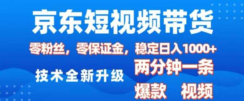 京东短视频带货，2025火爆项目，0粉丝，0保证金，操作简单，2分钟一条原创视频，日入1k【揭秘】-来友网创