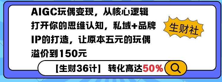 AIGC玩偶变现，从核心逻辑打开你的思维认知，私域+品牌IP的打造，让原本五元的玩偶溢价到150元-来友网创