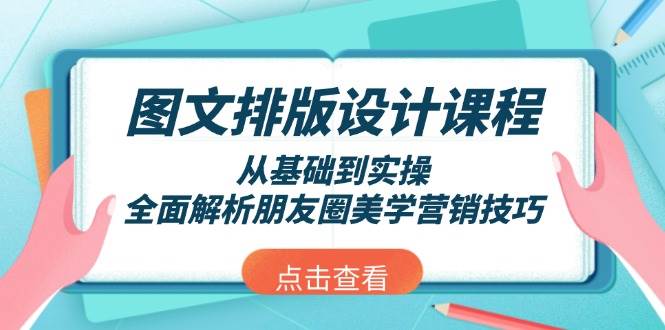 （13990期）图文排版设计课程，从基础到实操，全面解析朋友圈美学营销技巧-来友网创