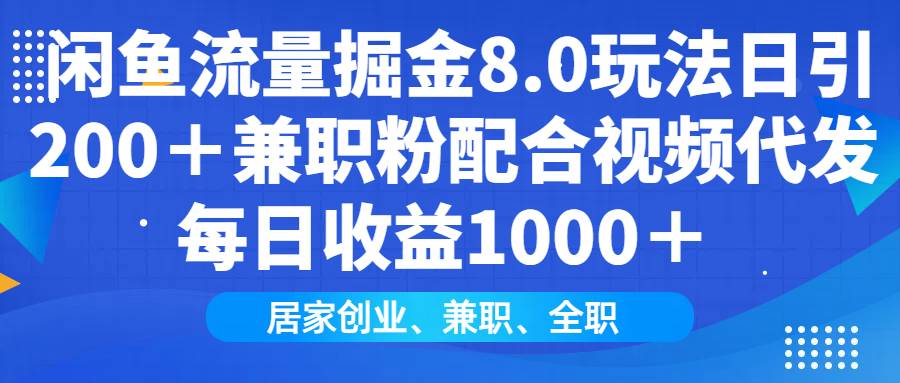 （14052期）闲鱼流量掘金8.0玩法日引200＋兼职粉配合视频代发日入1000＋收益适合互…-来友网创