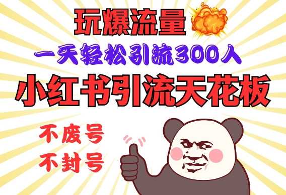 小红书引流天花板，玩爆流量，一天轻松引流300人，安全操作-来友网创