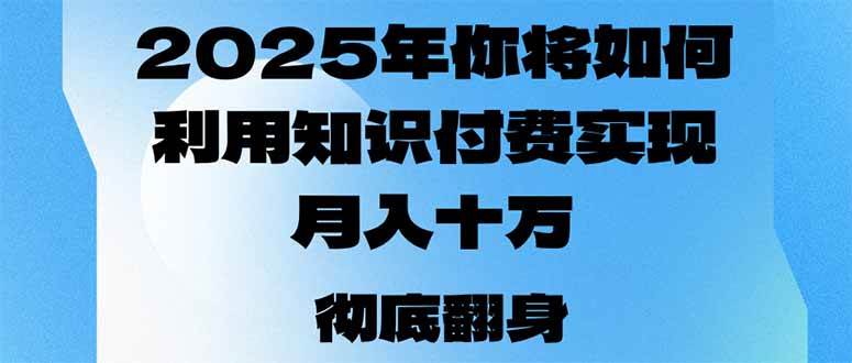 （14061期）2025年，你将如何利用知识付费实现月入十万，甚至年入百万？-来友网创
