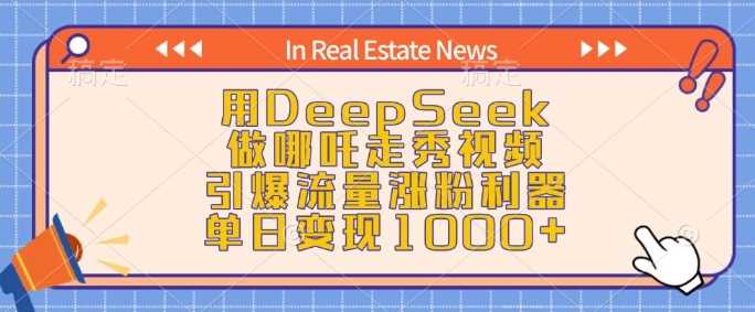 用DeepSeek做哪吒走秀视频，引爆流量涨粉利器，单日变现1k-来友网创