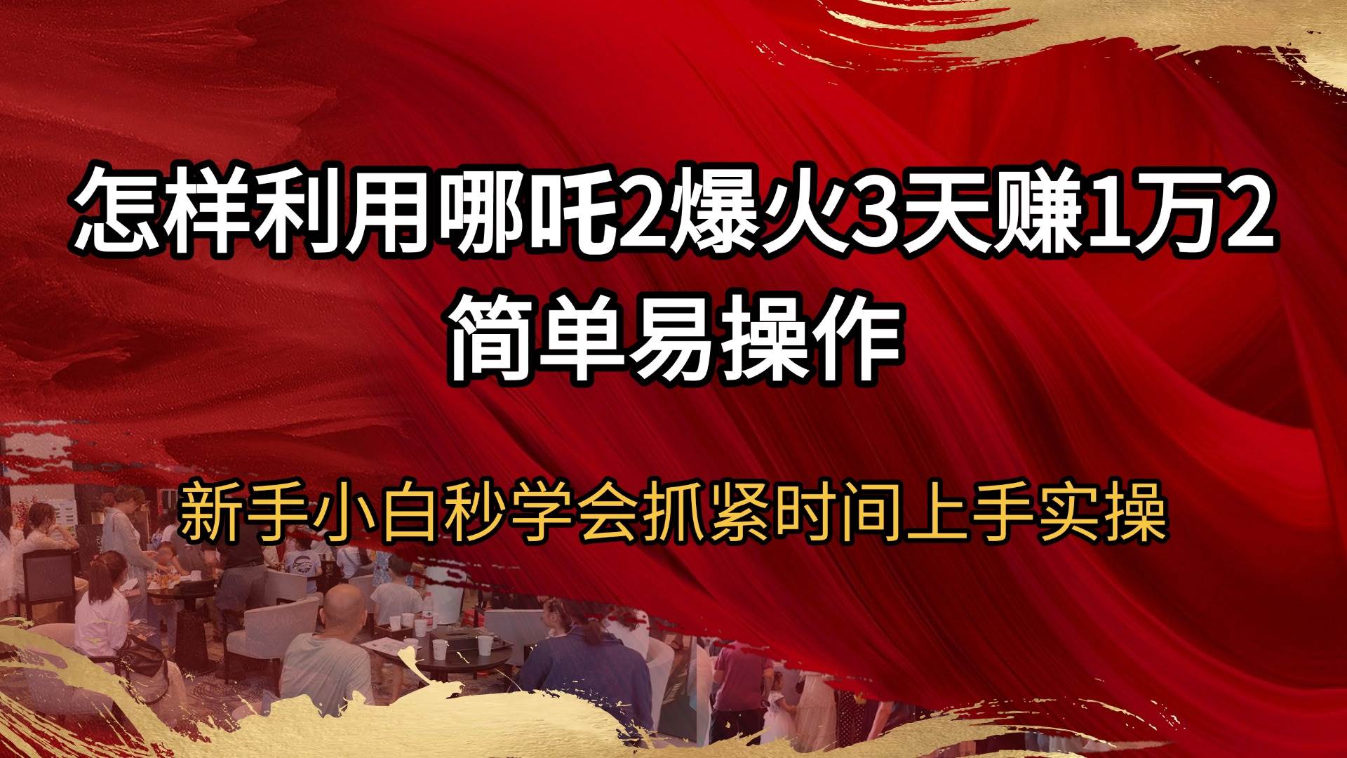 （14245期）怎样利用哪吒2爆火3天赚1万2简单易操作新手小白秒学会抓紧时间上手实操-来友网创