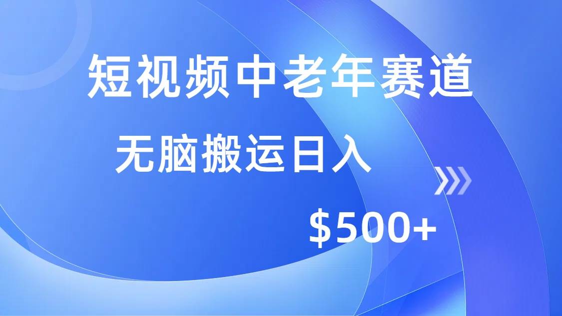 （14254期）短视频中老年赛道，操作简单，多平台收益，无脑搬运日入500+-来友网创