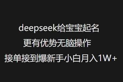 deepseek给宝宝起名更有优势无脑操作接单接到爆新手小白月入1W+-来友网创