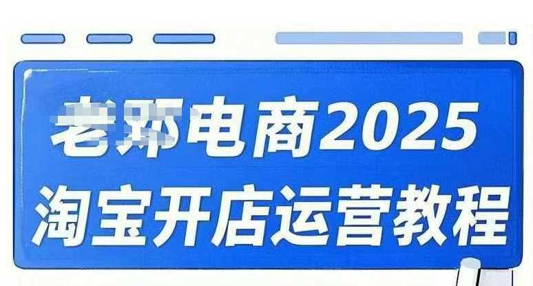 2025淘宝开店运营教程直通车，直通车，万相无界，网店注册经营推广培训视频课程-来友网创