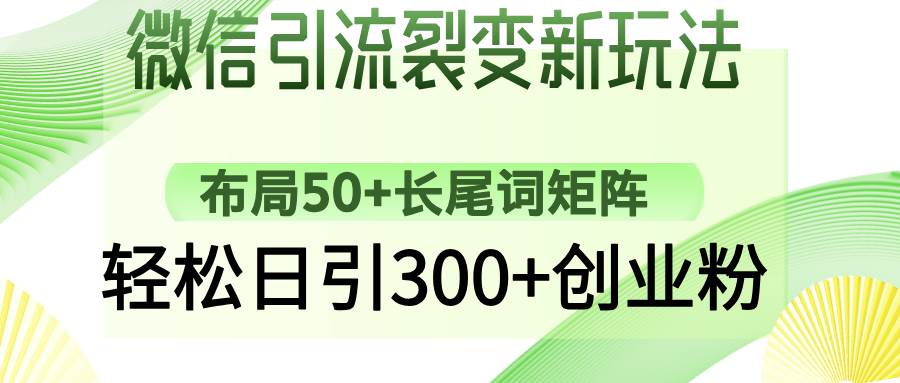 （14451期）微信引流裂变新玩法：布局50+长尾词矩阵，轻松日引300+创业粉-来友网创