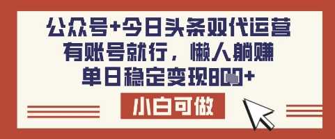 公众号+今日头条双代运营，有账号就行，单日稳定变现8张【揭秘】-来友网创