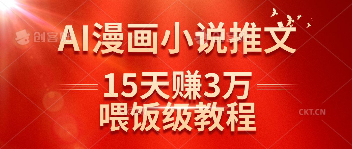 （14597期）在抖音做AI漫画小说推文，15天赚了3万多，喂饭级教程来了-来友网创