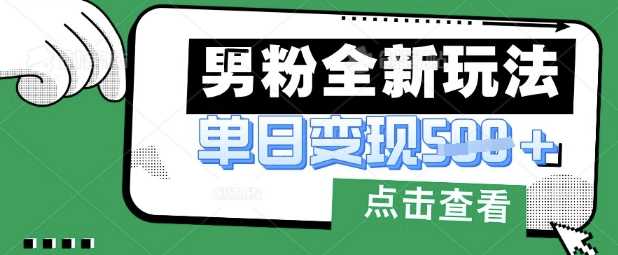 最新男粉暴力变现项目实操版教程，小白也能轻松上手，月入1w【揭秘】-来友网创