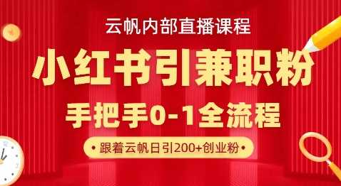 云帆内部直播课，小红书引流兼职粉教程，日引500+月变现过W-来友网创
