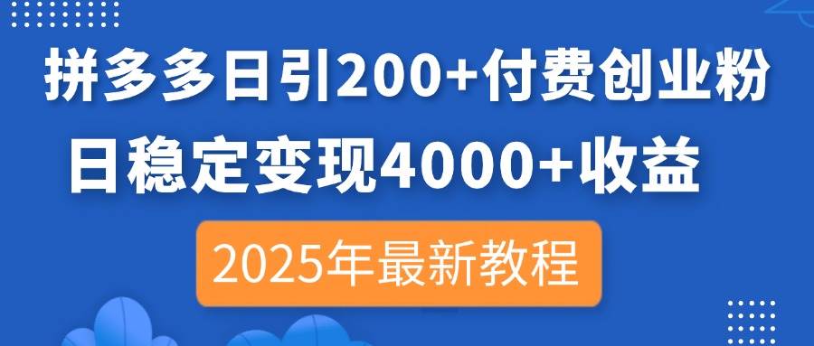 （14217期）拼多多日引200+付费创业粉，日稳定变现4000+收益，2025年最新教程-来友网创