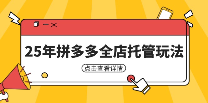 （14222期）25年拼多多全店托管玩法，矩阵动销裂变玩法如何低风险盈利 新手运营秘籍-来友网创