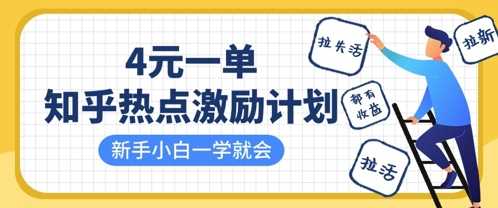 知乎热点激励计划，4元一单，拉新，拉失活，拉活，统统有收益，小白一学就会-来友网创