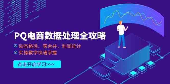 PQ电商数据处理全攻略，动态路径、表合并、利润统计，实操教学快速掌握-来友网创