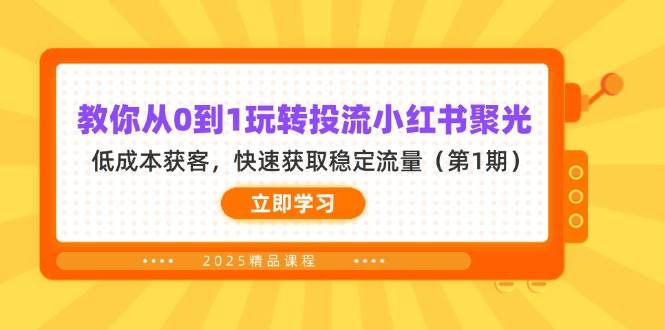 教你从0到1玩转投流小红书聚光，低成本获客，快速获取稳定流量（第1期）-来友网创