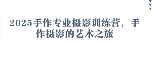 2025手作专业摄影训练营，手作摄影的艺术之旅-来友网创