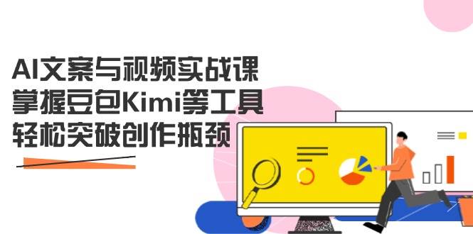 （14275期）AI文案与视频实战课，掌握豆包Kimi等工具，轻松突破创作瓶颈-来友网创