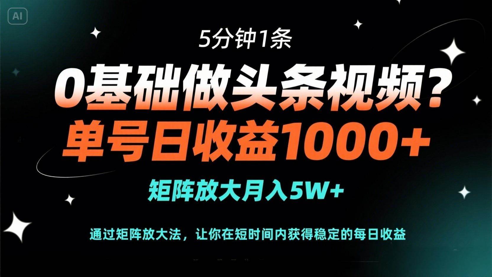 （14292期）0基础做头条视频？5分钟1条，单号日收益1000+，矩阵放大月入5W+-来友网创