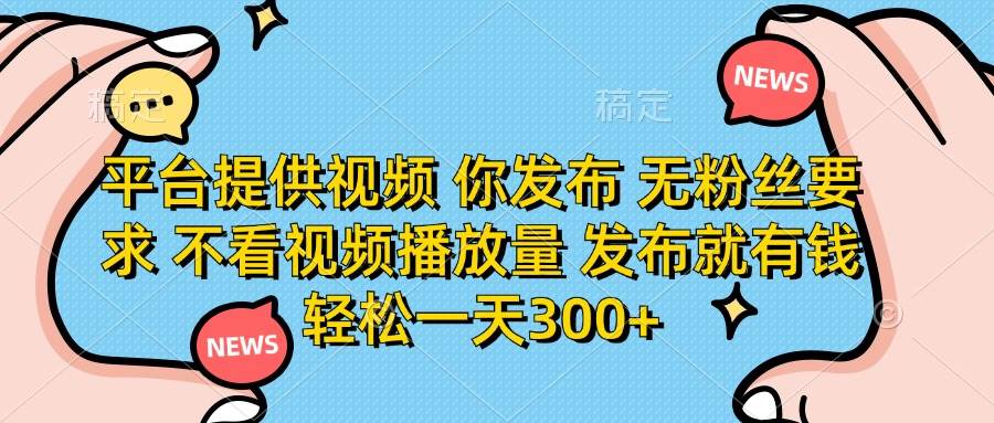 （14317期）平台提供视频 你发布 无粉丝要求 不看视频播放量 发布就有钱 轻松一天300+-来友网创