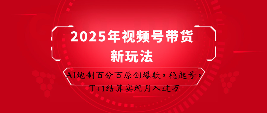 2025年视频号带货新玩法：AI炮制百分百原创爆款，稳起号，T+1结算实现月入过万-来友网创