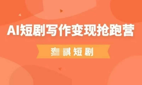 AI短剧写作变现抢跑营，门槛低，0基础，普通人做副业的绝佳机会-来友网创