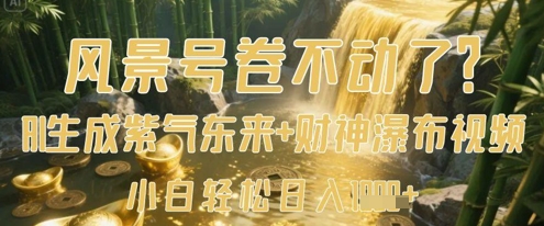 风景号卷不动了？AI一键生成紫气东来+财神瀑布视频，小白轻松日入数张-来友网创
