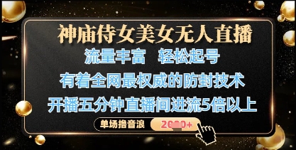 神庙侍女美女无人直播，轻松起号，有着全网最权威的防封技术，单场撸音浪1k+-来友网创