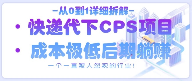 从0到1详细拆解快递代下CPS项目，一个一直被人忽视的行业！-来友网创