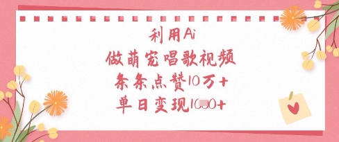 利用Ai做萌宠唱歌视频，条条点赞10W+，单日变现1k-来友网创