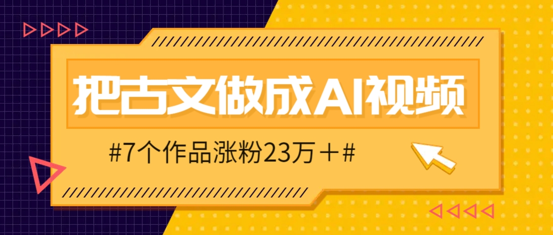 把课本里的古文做成爆火AI视频！流量猛的不行，7个作品涨粉23万＋-来友网创