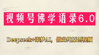 视频号佛学禅语6.0，用Deepseek+即梦ai，做纯原创视频，新手小白，也能月入1W+-来友网创