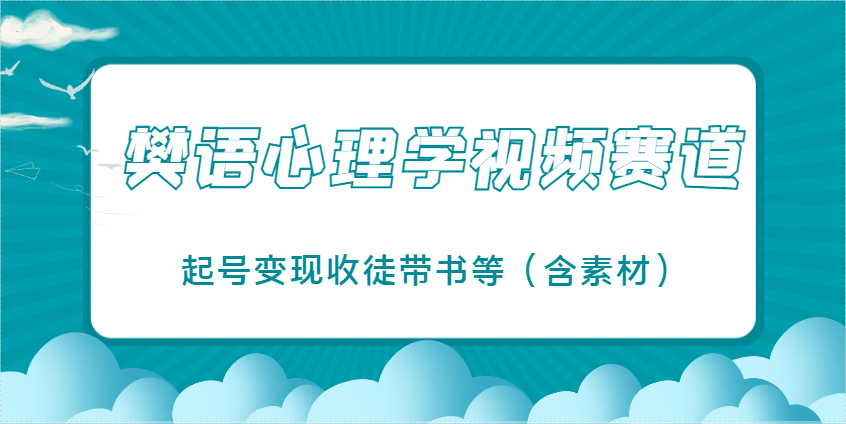 樊语心理学视频教学，最近爆火的视频赛道，起号变现收徒带书等（含素材）-来友网创
