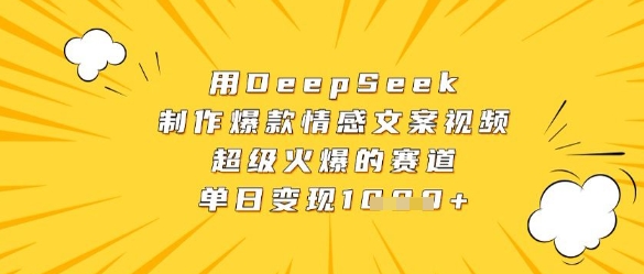 用DeepSeek制作爆款情感文案视频，超级火爆的赛道，单日变现数张-来友网创