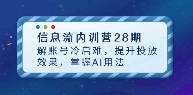 信息流内训营28期，解账号冷启难，提升投放效果，掌握AI用法-来友网创