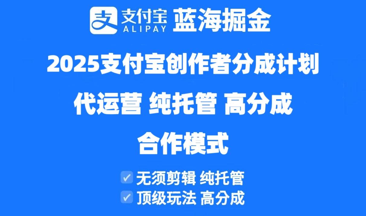 （14549期）2025支付宝创作者分成计划代运营，纯托管，高分成，合作模式！-来友网创