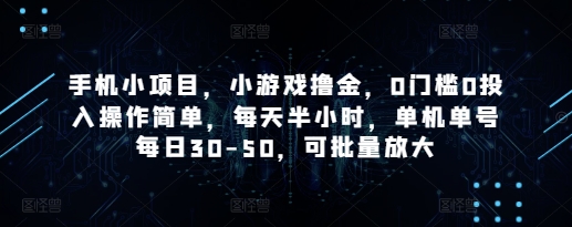 手机小项目，小游戏撸金，0门槛0投入操作简单，每天半小时，单机单号每日30-50，可批量放大-来友网创