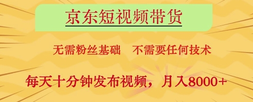 京东短视频带货，无需粉丝基础，不需要任何技术，每天十分钟发布视频，月入8k【揭秘】-来友网创