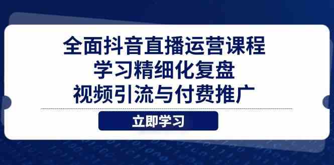 全面抖音直播运营课程，学习精细化复盘、视频引流与付费推广-来友网创