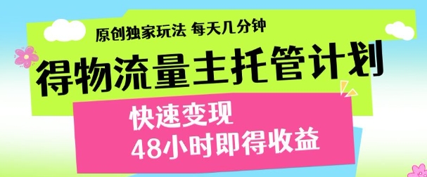最新得物流量主计划，独家原创玩法，每天几分钟，快速变现，三至五天出收益【揭秘】-来友网创
