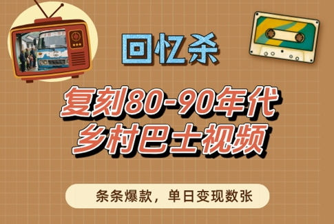 回忆杀！复刻80-90年代乡村巴士视频，条条爆款，单日变现数张-来友网创