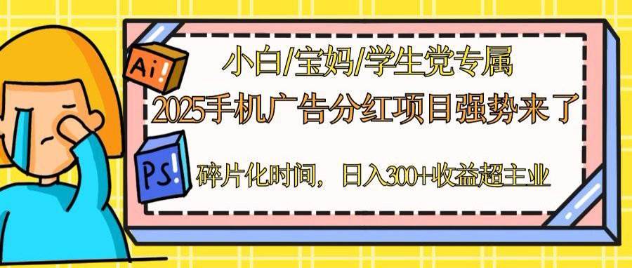 （14669期）2025手机广告分红，一部手机日入300＋可矩阵！碎片化时间操作，副业超主业-来友网创