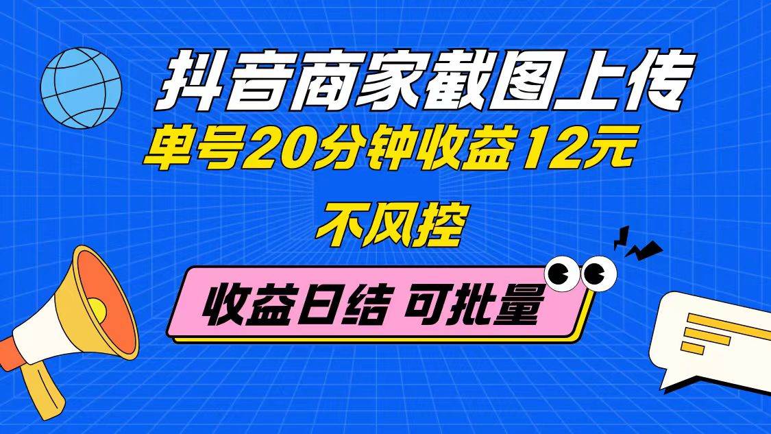 （14682期）抖音商家截图上传 单号20分钟收益12元 不风控 批量无限做 收益日结-来友网创