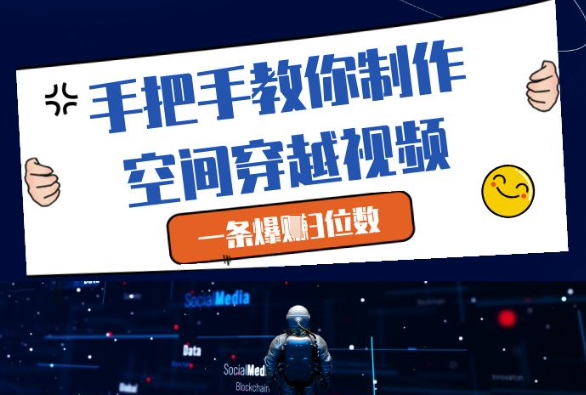 手把手教你制作空间穿越视频，一条爆挣3位数-来友网创