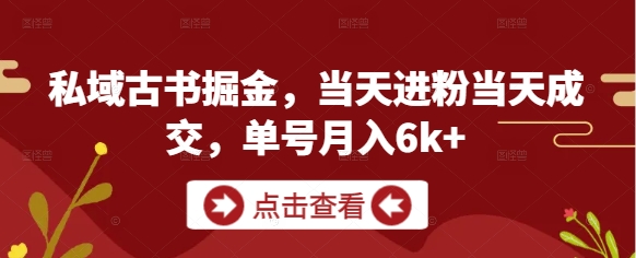 私域古书掘金，当天进粉当天成交，单号月入6k+-来友网创
