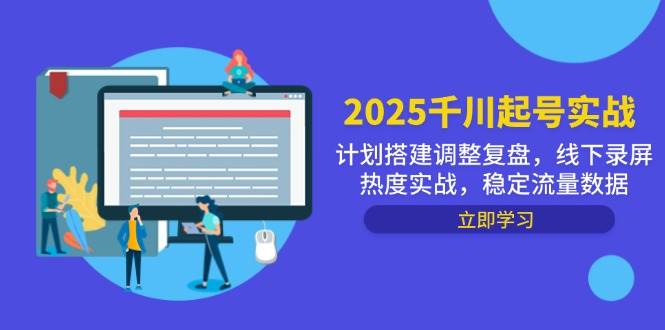 （14708期）2025千川起号实战，计划搭建调整复盘，线下录屏热度实战，稳定流量数据-来友网创